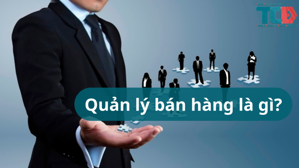 quản lý bán hàng chuyên nghiệp là gì?