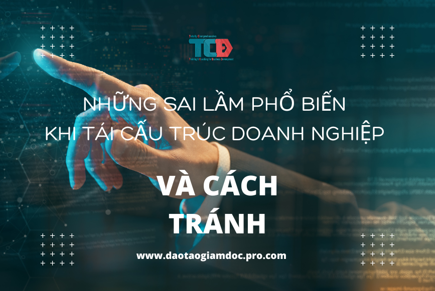 Những Sai Lầm Phổ Biến Khi Tái Cấu Trúc Doanh Nghiệp Và Cách Tránh