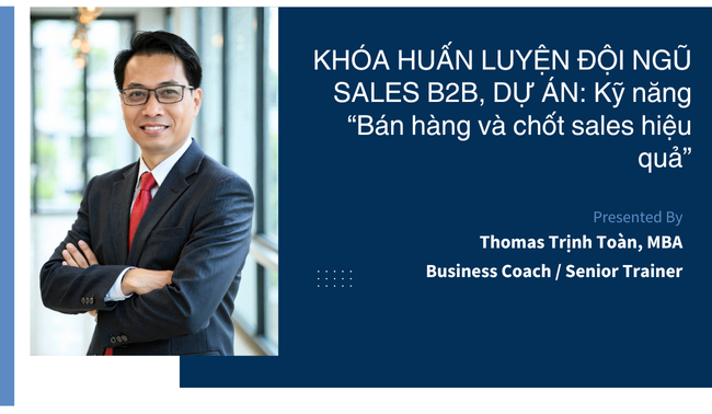 KHÓA HUẤN LUYỆN ĐỘI NGŨ SALES B2B, DỰ ÁN: Kỹ năng “Bán hàng và chốt sales hiệu quả”
